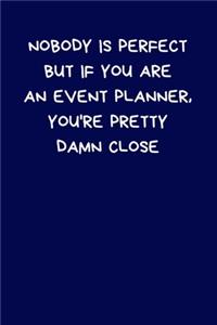 Nobody Is Perfect But If You Are An Event Planner, You're Pretty Damn Close
