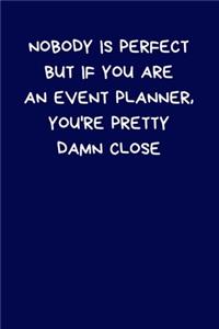 Nobody Is Perfect But If You Are An Event Planner, You're Pretty Damn Close