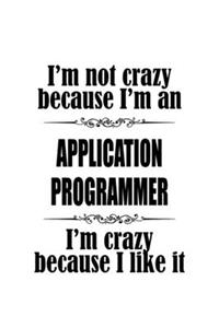 I'm Not Crazy Because I'm An Application Programmer I'm Crazy Because I like It