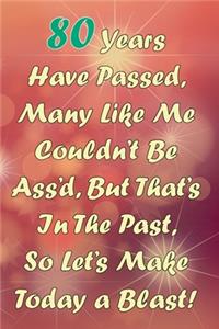 80 Years Have Passed, Many Like Me Couldn't Be Ass'd, But That's In The Past, So Let's Make Today a Blast!