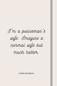 I'm a Policeman's Wife. Imagine a normal wife but much hotter.