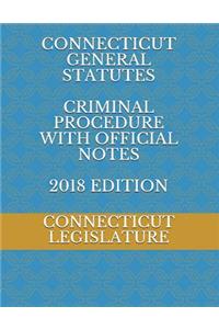 Connecticut General Statutes Criminal Procedure with Official Notes 2018 Edition