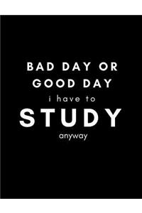 Bad Day or Good Day, I Have to Study Anyway