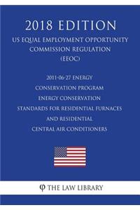 2011-06-27 Energy Conservation Program - Energy Conservation Standards for Residential Furnaces and Residential Central Air Conditioners (US Energy Efficiency and Renewable Energy Office Regulation) (EERE) (2018 Edition)