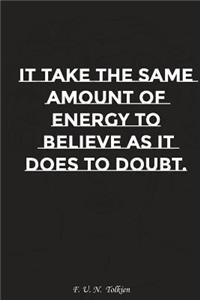 It Takes the Same Amount of Energy to Believe as It Does to Doubt: Motivation, Notebook, Diary, Journal, Funny Notebooks
