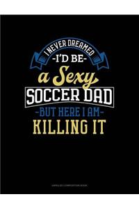 I Never Dreamed I'd Be a Sexy Soccer Dad But Here I Am Killing It