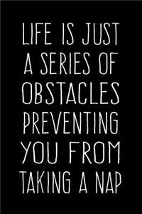 Life Is Just a Series of Obstacles Preventing You From Taking a Nap