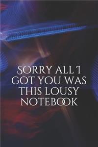 Sorry All I Got You Was This Lousy Notebook