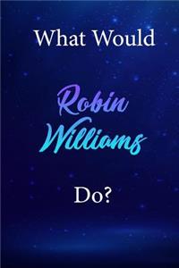 What Would Robin Williams Do?