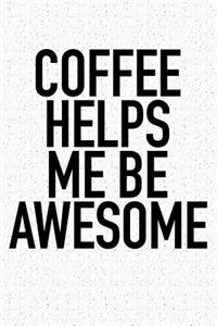 Coffee Helps Me Be Awesome