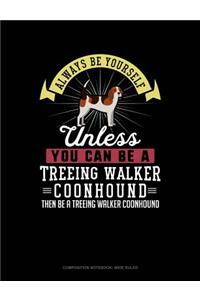 Always Be Yourself Unless You Can Be a Treeing Walker Coonhound Then Be a Treeing Walker Coonhound
