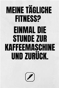 Meine Tägliche Fitness? Einmal Die Stunde Zur Kaffeemaschine Und Zurück.