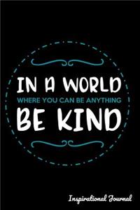 In a World Where You Can Be Anything Be Kind Inspirational
