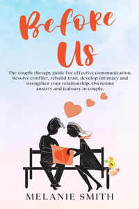 Before Us: The couple therapy guide for effective communication. Resolve conflict, rebuild trust, develop intimacy and strengthen your relationship. Overcome a