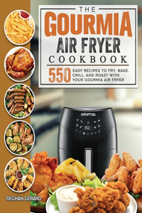 The Gourmia Air Fryer Cookbook: 550 Easy Recipes to Fry, Bake, Grill, and Roast with Your Gourmia Air Fryer