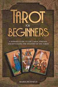 Tarot for Beginners: A Modern Guide to the Cards, Spreads, and Revealing the Mystery of the Tarot