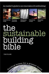 Sustainable Building Bible: An Insiders' Guide to Eco-Renovation &amp; Newbuilding, Includes How to Heat and Power Your Home for Free!