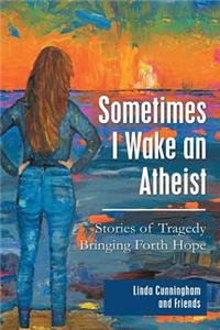 Sometimes I Wake an Atheist