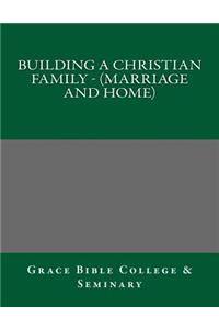 Building A Christian Family - (Marriage and Home)