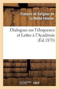 Dialogues Sur l'Éloquence Et Lettre À l'Académie