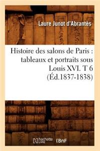 Histoire Des Salons de Paris: Tableaux Et Portraits Sous Louis XVI. T 6 (Éd.1837-1838)