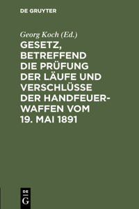Gesetz, Betreffend Die Prüfung Der Läufe Und Verschlüsse Der Handfeuerwaffen Vom 19. Mai 1891