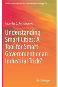 Understanding Smart Cities: A Tool for Smart Government or an Industrial Trick?