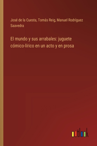 mundo y sus arrabales: juguete cómico-lírico en un acto y en prosa