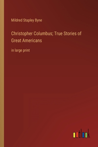 Christopher Columbus; True Stories of Great Americans