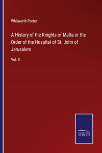 History of the Knights of Malta or the Order of the Hospital of St. John of Jerusalem