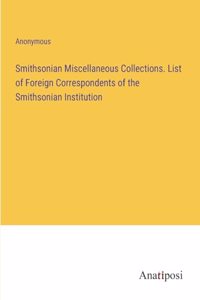 Smithsonian Miscellaneous Collections. List of Foreign Correspondents of the Smithsonian Institution