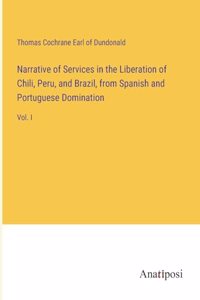 Narrative of Services in the Liberation of Chili, Peru, and Brazil, from Spanish and Portuguese Domination