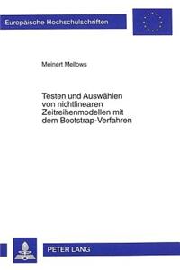 Testen und Auswaehlen von nichtlinearen Zeitreihenmodellen mit dem Bootstrap-Verfahren