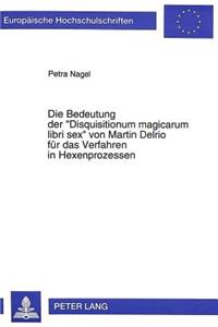 Bedeutung Der «Disquisitionum Magicarum Libri Sex» Von Martin Delrio Fuer Das Verfahren in Hexenprozessen