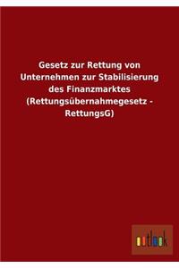 Gesetz zur Rettung von Unternehmen zur Stabilisierung des Finanzmarktes (Rettungsübernahmegesetz - RettungsG)