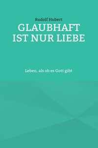 Glaubhaft ist nur Liebe