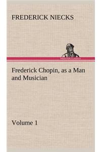Frederick Chopin, as a Man and Musician - Volume 1