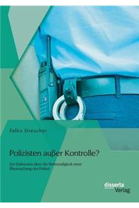 Polizisten außer Kontrolle? Zur Diskussion über die Notwendigkeit einer Überwachung der Polizei