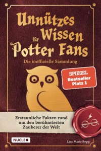 Unnutzes Wissen fur Potter-Fans â€“ Die inoffizielle Sammlung: Erstaunliche Fakten rund um den beruhmtesten Zauberer der Welt | Ein besonderes Buch fur Potterheads (German Edition)