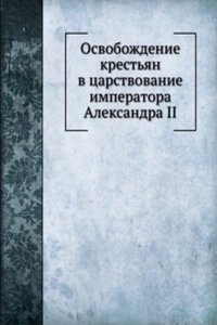 Osvobozhdenie krestyan v tsarstvovanie imperatora Aleksandra II