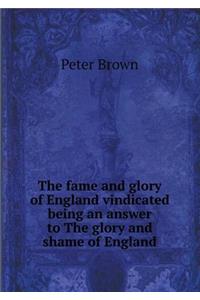 The Fame and Glory of England Vindicated Being an Answer to the Glory and Shame of England