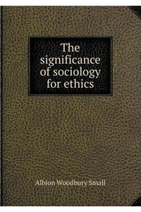 The Significance of Sociology for Ethics