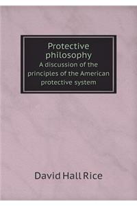Protective Philosophy a Discussion of the Principles of the American Protective System