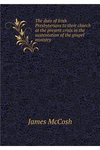 The duty of Irish Presbyterians to their church at the present crisis in the sustentation of the gospel ministry