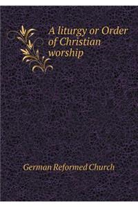 A Liturgy or Order of Christian Worship