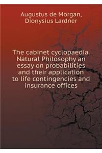 The cabinet cyclopaedia. Natural Philosophy an essay on probabilities and their application to life contingencies and insurance offices