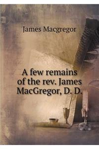 A few remains of the rev. James MacGregor, D. D