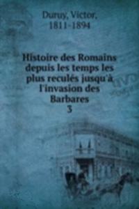Histoire des Romains depuis les temps les plus recules jusqu'a l'invasion des Barbares