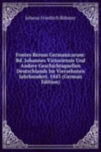 Fontes Rerum Germanicarum: Bd. Johannes Victoriensis Und Andere Geschichtsquellen Deutschlands Im Vierzehnten Iahrhundert. 1843 (German Edition)