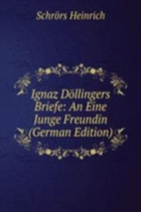 Ignaz Dollingers Briefe: An Eine Junge Freundin (German Edition)